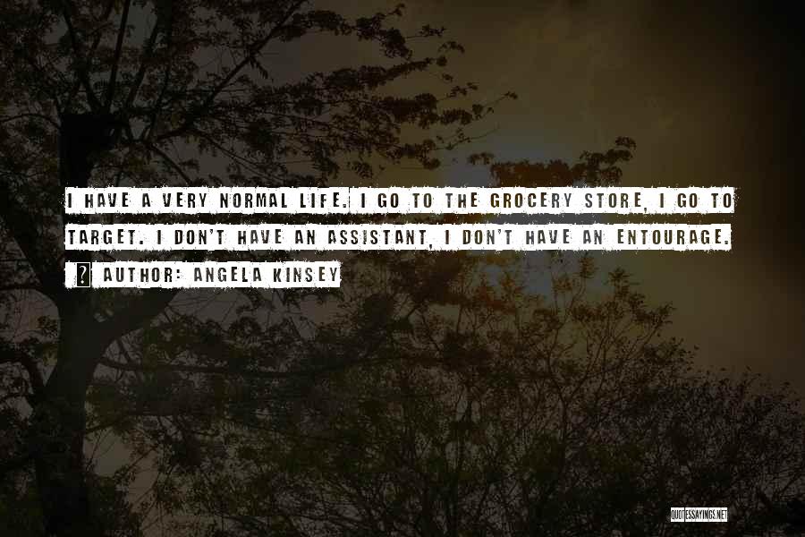 Angela Kinsey Quotes: I Have A Very Normal Life. I Go To The Grocery Store, I Go To Target. I Don't Have An