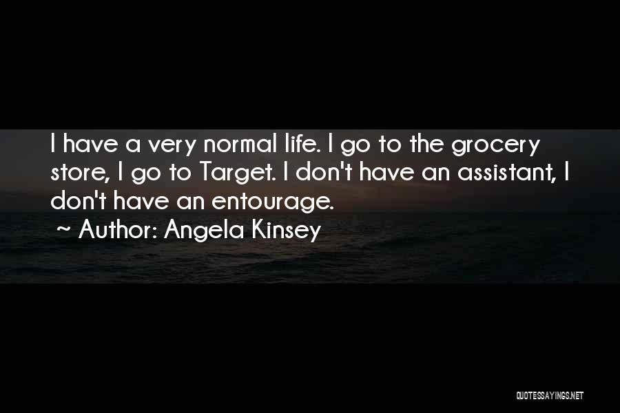Angela Kinsey Quotes: I Have A Very Normal Life. I Go To The Grocery Store, I Go To Target. I Don't Have An