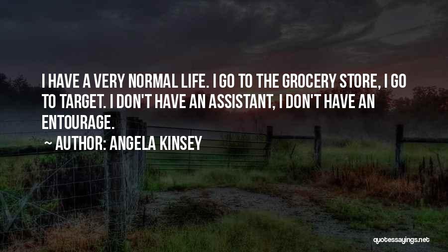 Angela Kinsey Quotes: I Have A Very Normal Life. I Go To The Grocery Store, I Go To Target. I Don't Have An