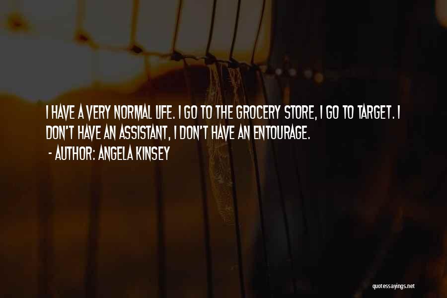 Angela Kinsey Quotes: I Have A Very Normal Life. I Go To The Grocery Store, I Go To Target. I Don't Have An