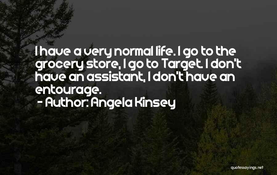 Angela Kinsey Quotes: I Have A Very Normal Life. I Go To The Grocery Store, I Go To Target. I Don't Have An