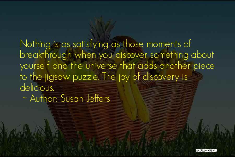 Susan Jeffers Quotes: Nothing Is As Satisfying As Those Moments Of Breakthrough When You Discover Something About Yourself And The Universe That Adds