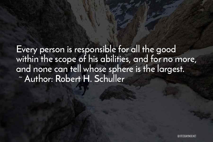 Robert H. Schuller Quotes: Every Person Is Responsible For All The Good Within The Scope Of His Abilities, And For No More, And None