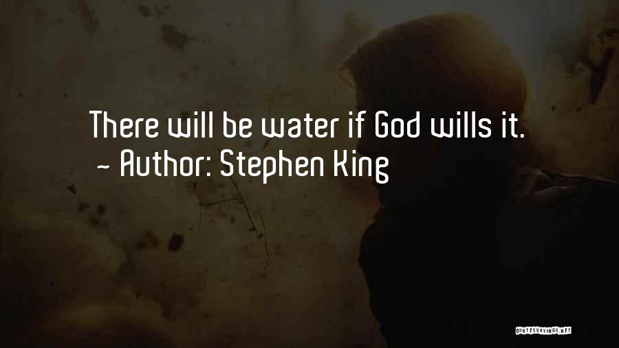 Stephen King Quotes: There Will Be Water If God Wills It.