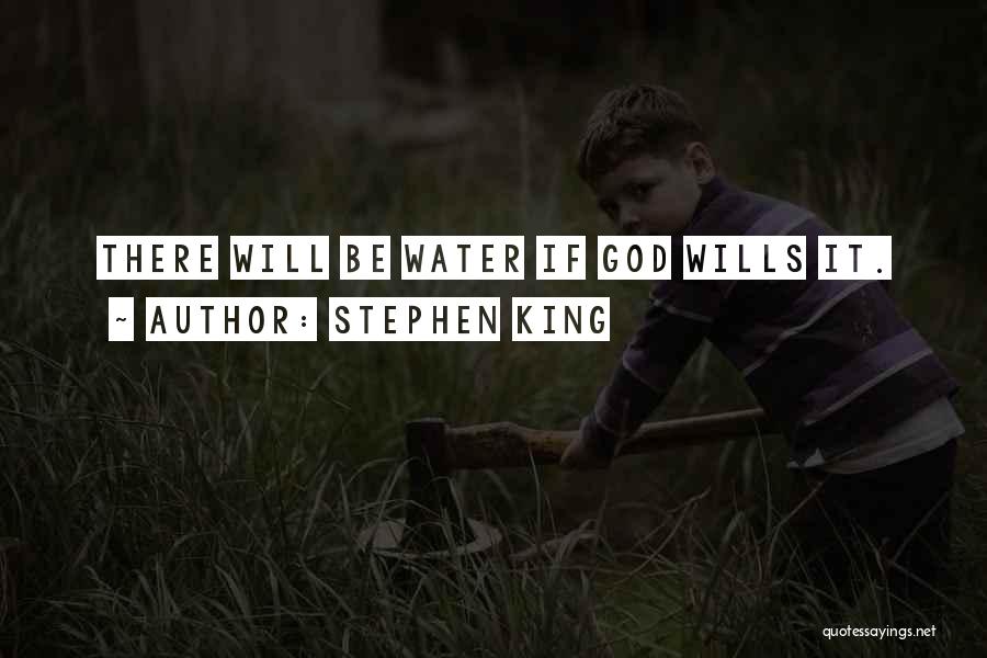 Stephen King Quotes: There Will Be Water If God Wills It.