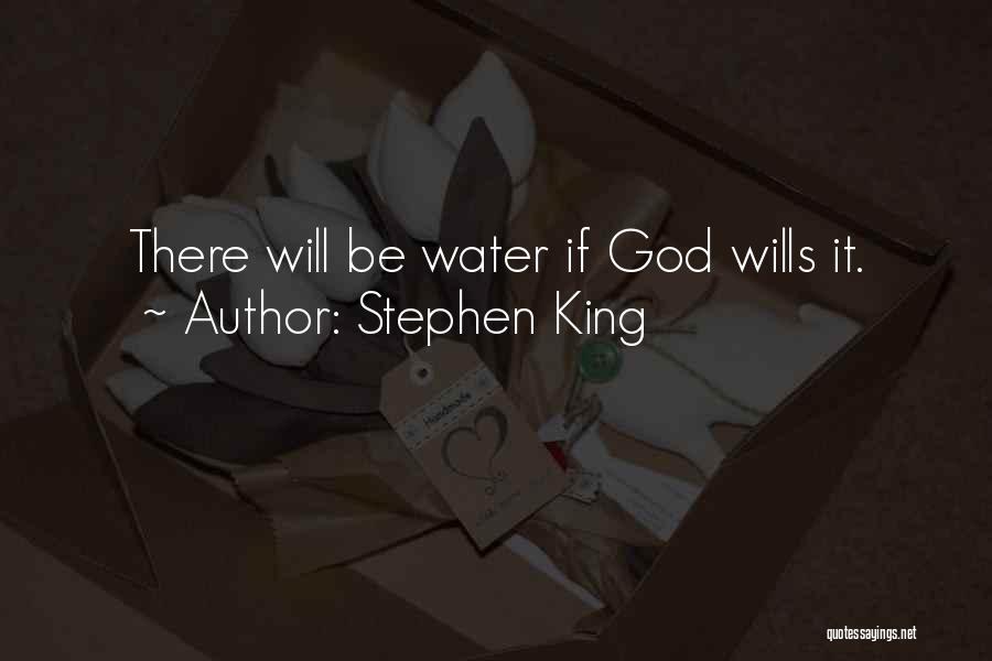 Stephen King Quotes: There Will Be Water If God Wills It.