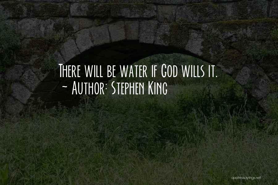 Stephen King Quotes: There Will Be Water If God Wills It.