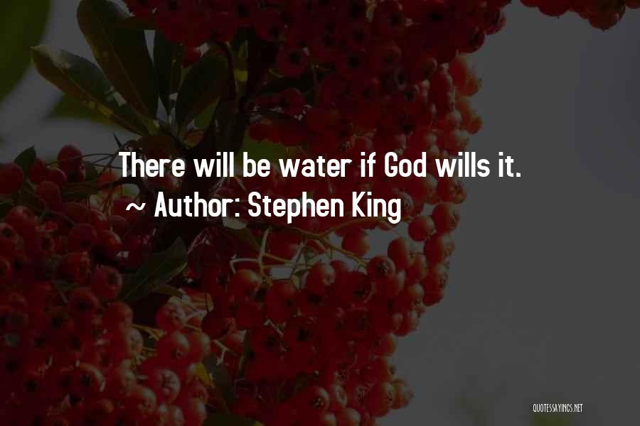 Stephen King Quotes: There Will Be Water If God Wills It.