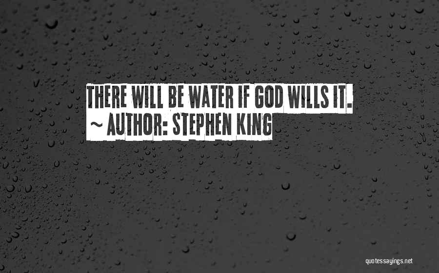 Stephen King Quotes: There Will Be Water If God Wills It.