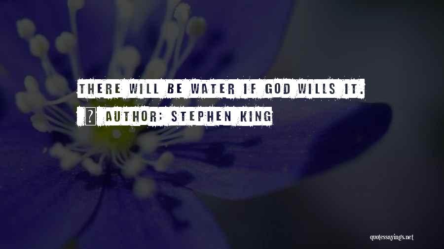 Stephen King Quotes: There Will Be Water If God Wills It.