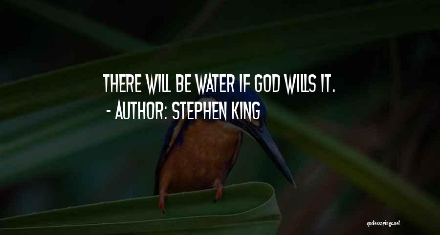 Stephen King Quotes: There Will Be Water If God Wills It.