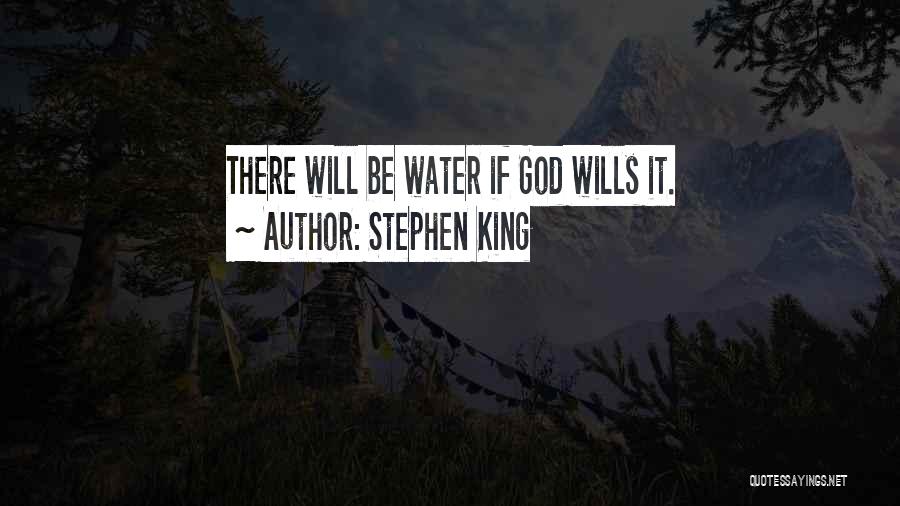 Stephen King Quotes: There Will Be Water If God Wills It.