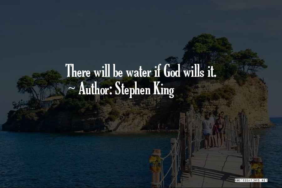 Stephen King Quotes: There Will Be Water If God Wills It.