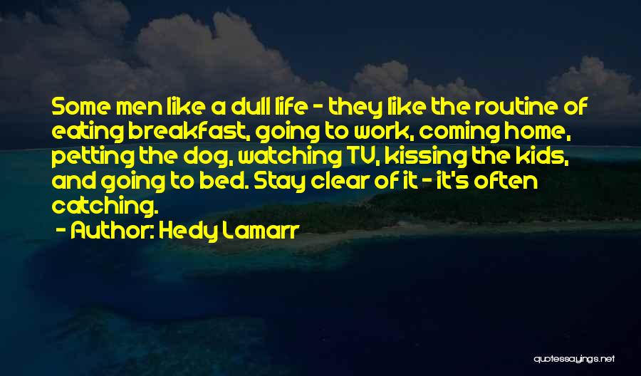 Hedy Lamarr Quotes: Some Men Like A Dull Life - They Like The Routine Of Eating Breakfast, Going To Work, Coming Home, Petting