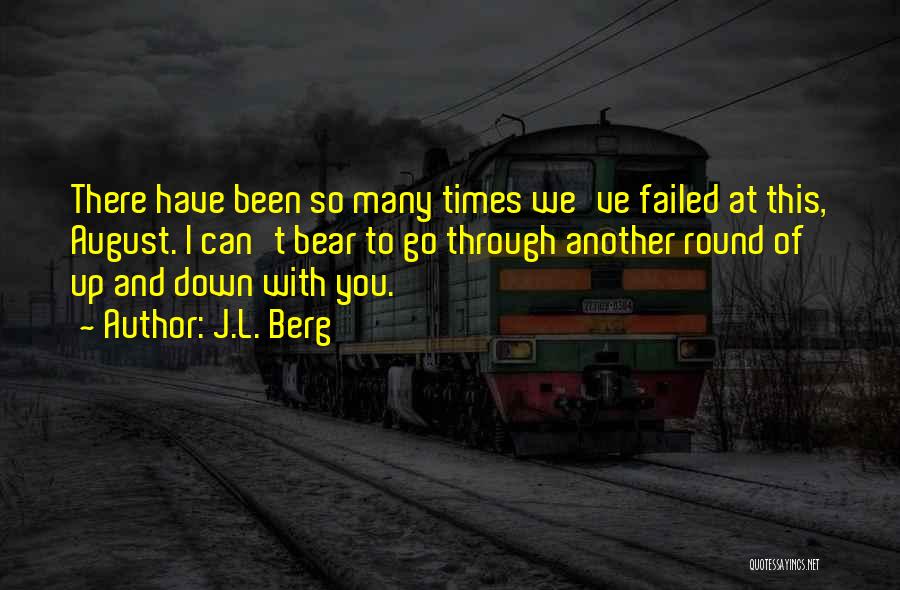 J.L. Berg Quotes: There Have Been So Many Times We've Failed At This, August. I Can't Bear To Go Through Another Round Of