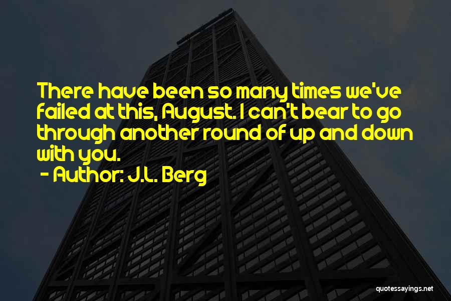 J.L. Berg Quotes: There Have Been So Many Times We've Failed At This, August. I Can't Bear To Go Through Another Round Of