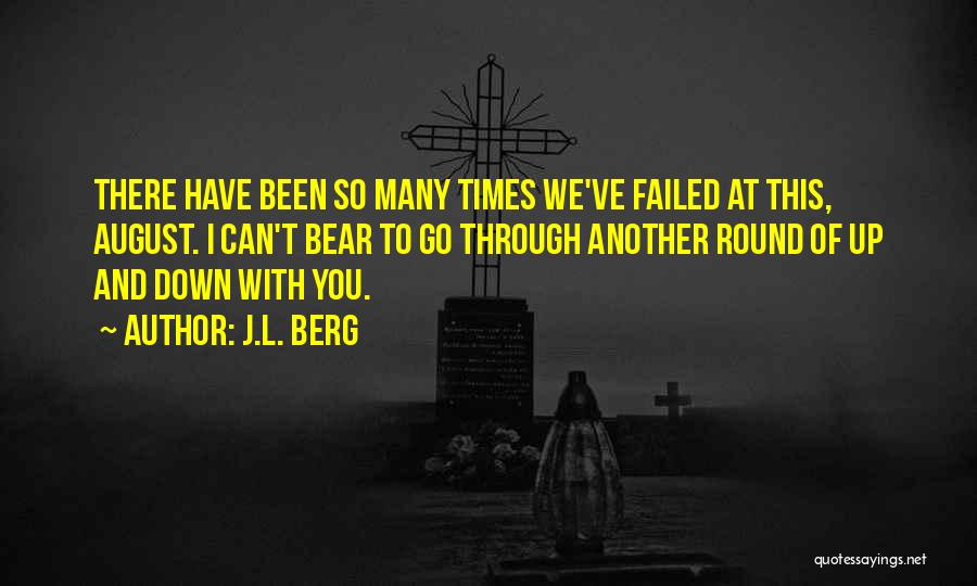 J.L. Berg Quotes: There Have Been So Many Times We've Failed At This, August. I Can't Bear To Go Through Another Round Of