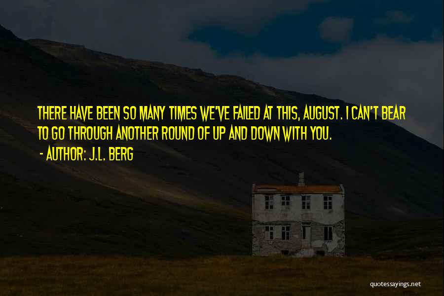 J.L. Berg Quotes: There Have Been So Many Times We've Failed At This, August. I Can't Bear To Go Through Another Round Of