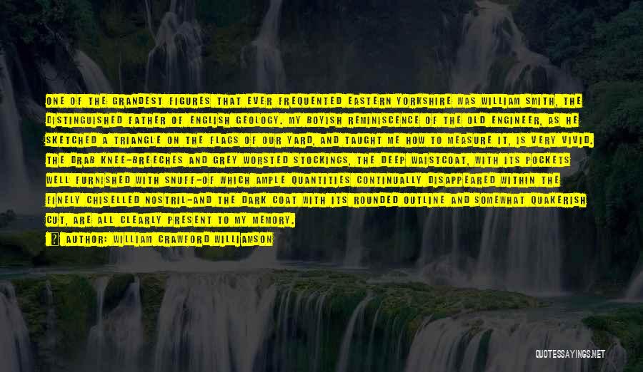 William Crawford Williamson Quotes: One Of The Grandest Figures That Ever Frequented Eastern Yorkshire Was William Smith, The Distinguished Father Of English Geology. My