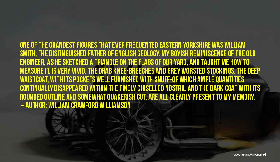 William Crawford Williamson Quotes: One Of The Grandest Figures That Ever Frequented Eastern Yorkshire Was William Smith, The Distinguished Father Of English Geology. My