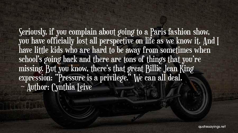 Cynthia Leive Quotes: Seriously, If You Complain About Going To A Paris Fashion Show, You Have Officially Lost All Perspective On Life As