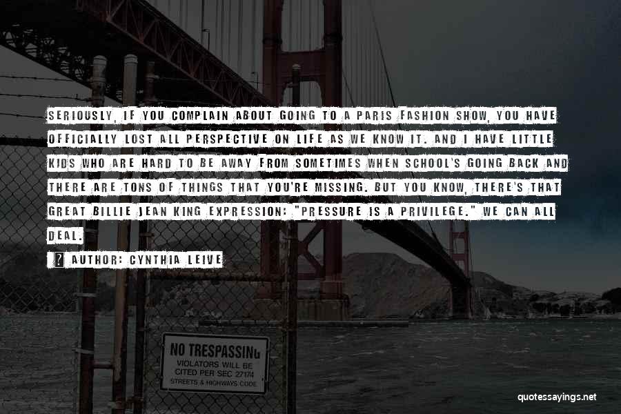 Cynthia Leive Quotes: Seriously, If You Complain About Going To A Paris Fashion Show, You Have Officially Lost All Perspective On Life As