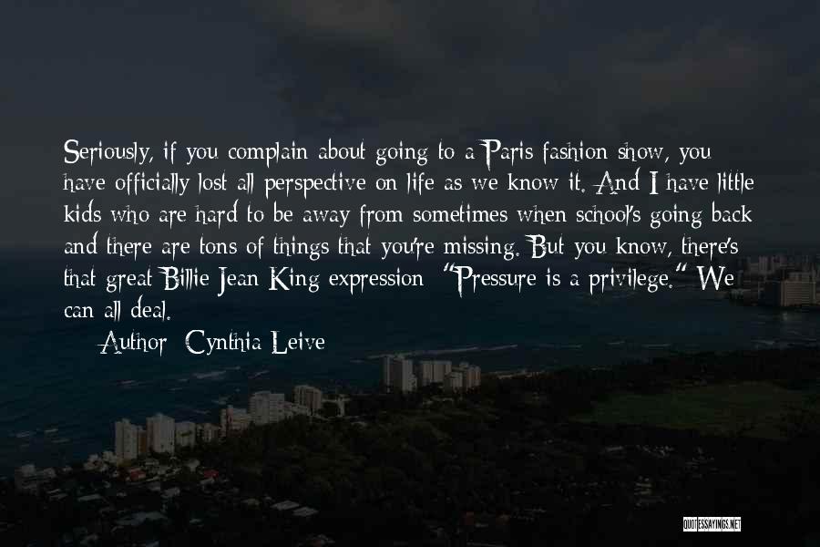 Cynthia Leive Quotes: Seriously, If You Complain About Going To A Paris Fashion Show, You Have Officially Lost All Perspective On Life As