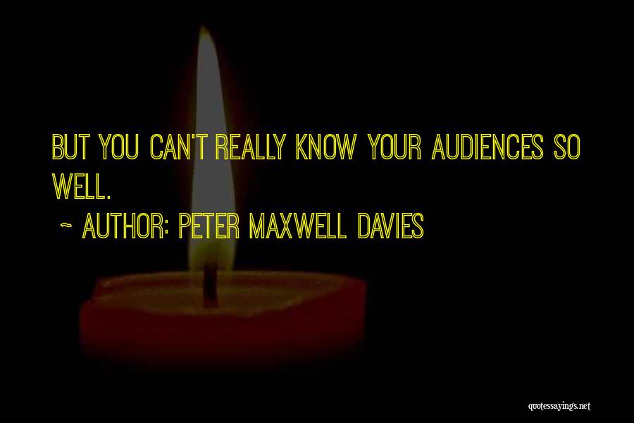 Peter Maxwell Davies Quotes: But You Can't Really Know Your Audiences So Well.