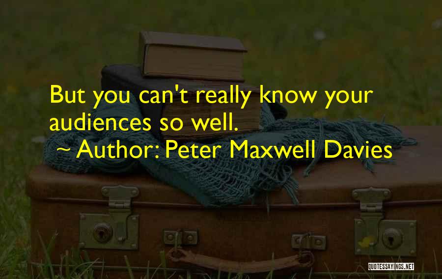 Peter Maxwell Davies Quotes: But You Can't Really Know Your Audiences So Well.