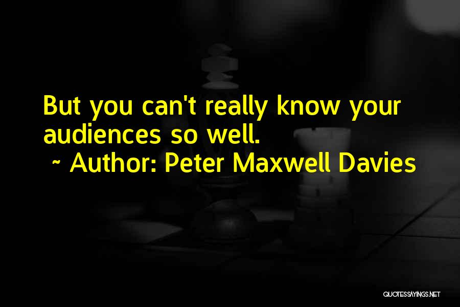 Peter Maxwell Davies Quotes: But You Can't Really Know Your Audiences So Well.