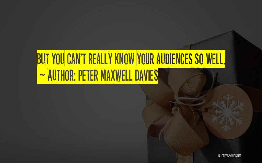 Peter Maxwell Davies Quotes: But You Can't Really Know Your Audiences So Well.
