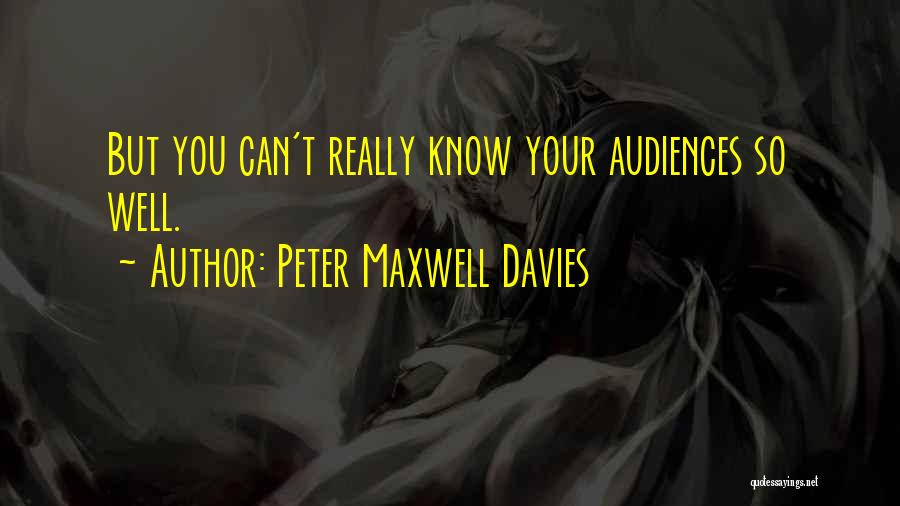 Peter Maxwell Davies Quotes: But You Can't Really Know Your Audiences So Well.