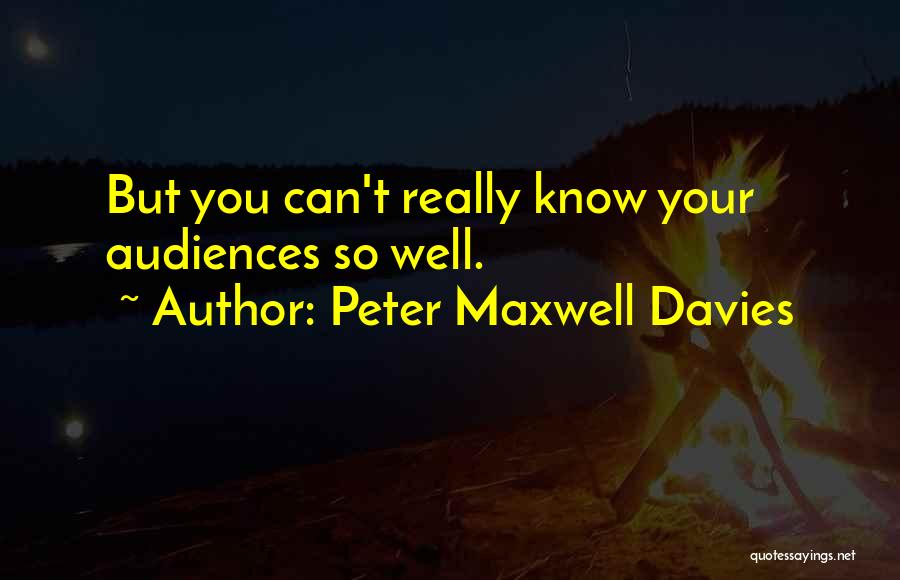 Peter Maxwell Davies Quotes: But You Can't Really Know Your Audiences So Well.