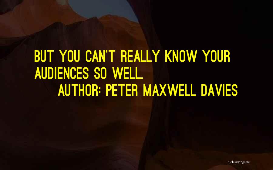 Peter Maxwell Davies Quotes: But You Can't Really Know Your Audiences So Well.