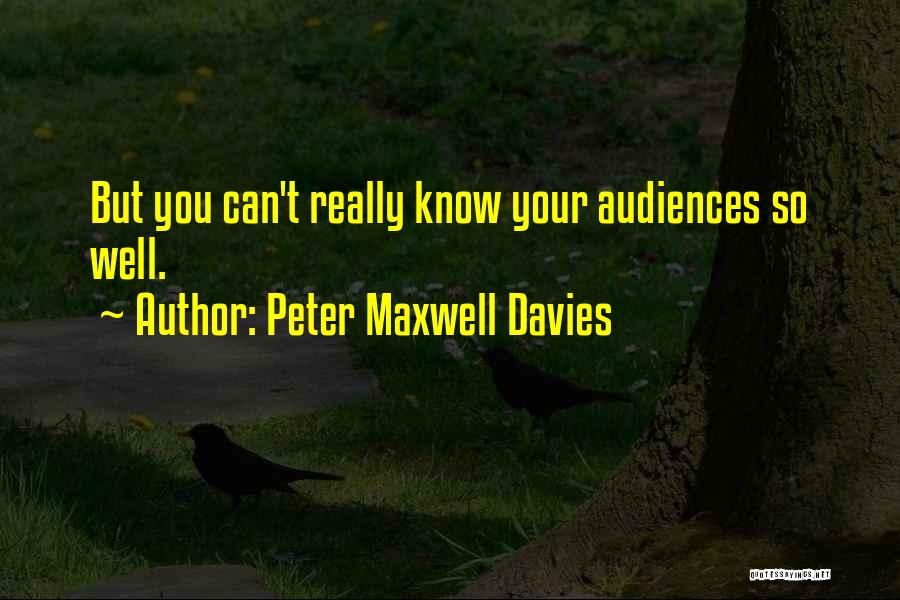 Peter Maxwell Davies Quotes: But You Can't Really Know Your Audiences So Well.