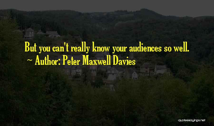 Peter Maxwell Davies Quotes: But You Can't Really Know Your Audiences So Well.