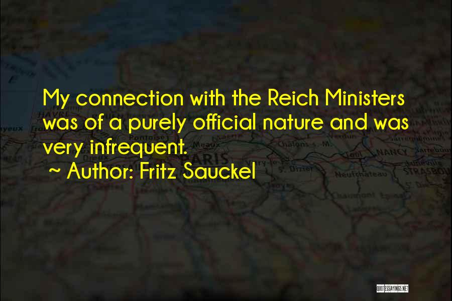 Fritz Sauckel Quotes: My Connection With The Reich Ministers Was Of A Purely Official Nature And Was Very Infrequent.