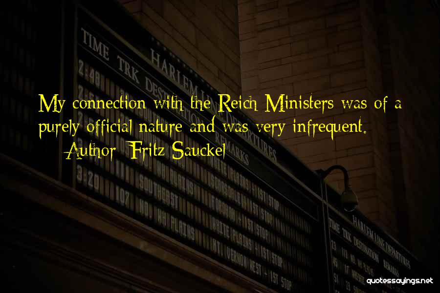 Fritz Sauckel Quotes: My Connection With The Reich Ministers Was Of A Purely Official Nature And Was Very Infrequent.