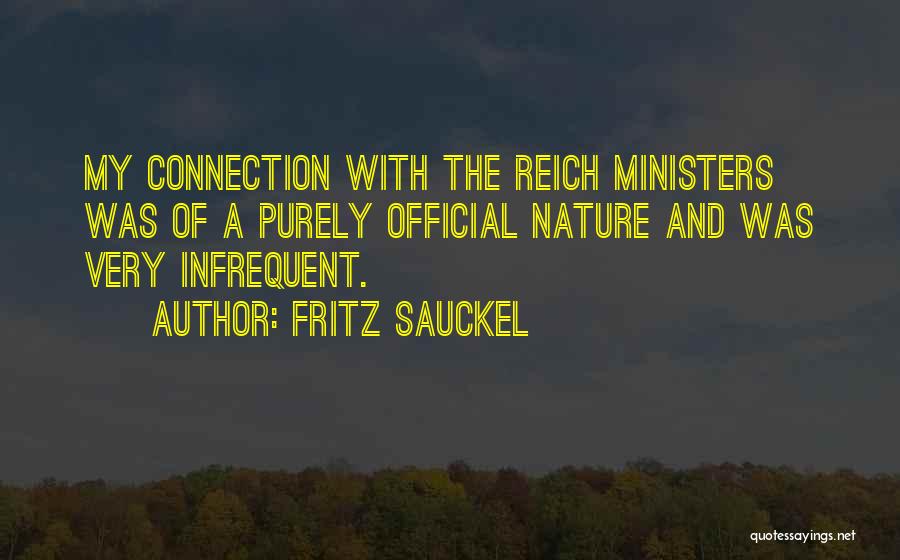 Fritz Sauckel Quotes: My Connection With The Reich Ministers Was Of A Purely Official Nature And Was Very Infrequent.