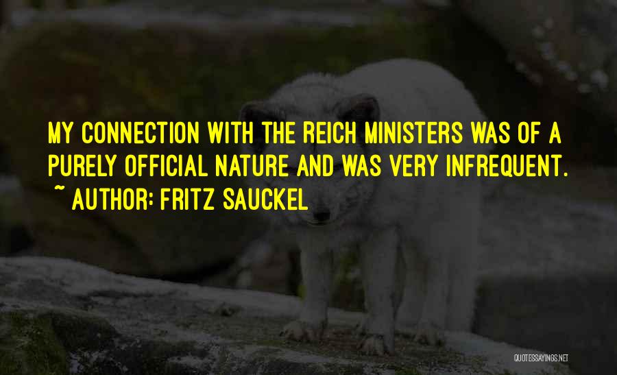 Fritz Sauckel Quotes: My Connection With The Reich Ministers Was Of A Purely Official Nature And Was Very Infrequent.