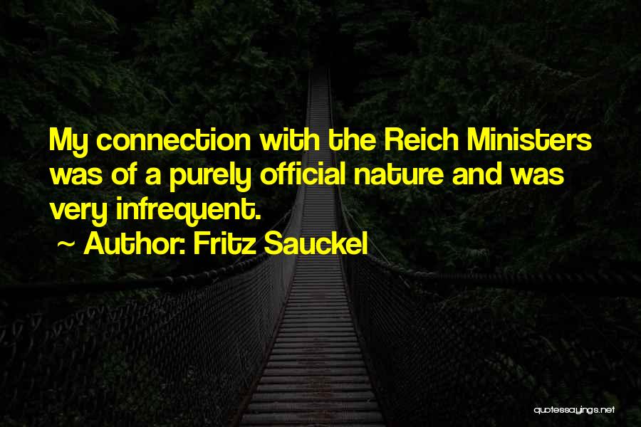 Fritz Sauckel Quotes: My Connection With The Reich Ministers Was Of A Purely Official Nature And Was Very Infrequent.