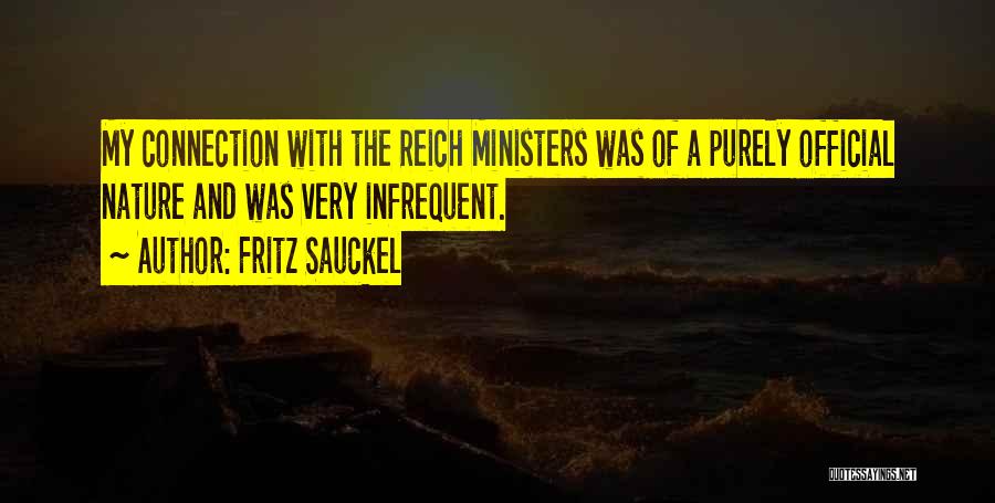 Fritz Sauckel Quotes: My Connection With The Reich Ministers Was Of A Purely Official Nature And Was Very Infrequent.