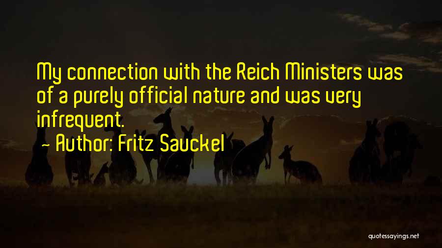 Fritz Sauckel Quotes: My Connection With The Reich Ministers Was Of A Purely Official Nature And Was Very Infrequent.