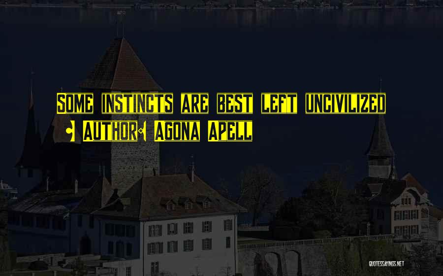 Agona Apell Quotes: Some Instincts Are Best Left Uncivilized