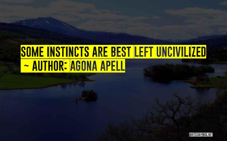 Agona Apell Quotes: Some Instincts Are Best Left Uncivilized