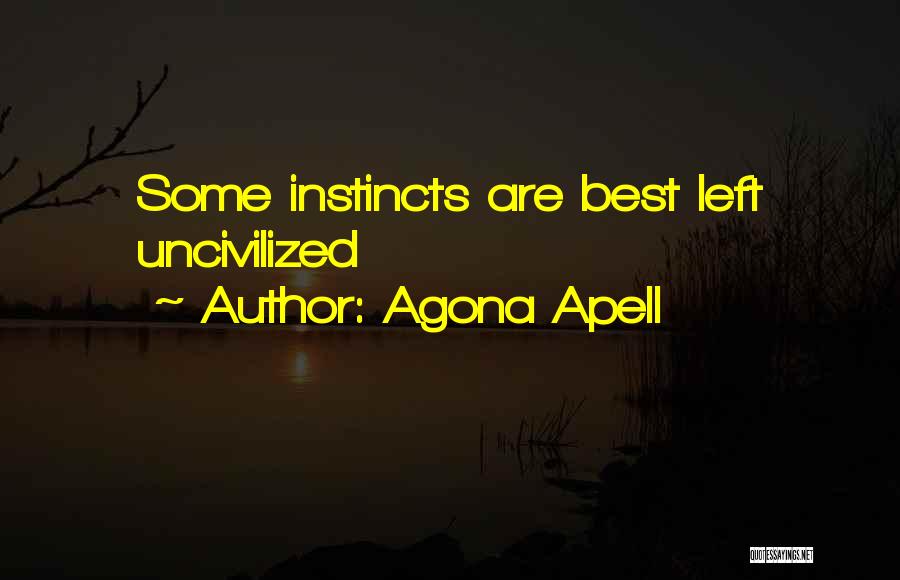 Agona Apell Quotes: Some Instincts Are Best Left Uncivilized