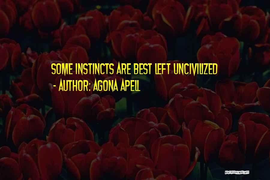 Agona Apell Quotes: Some Instincts Are Best Left Uncivilized