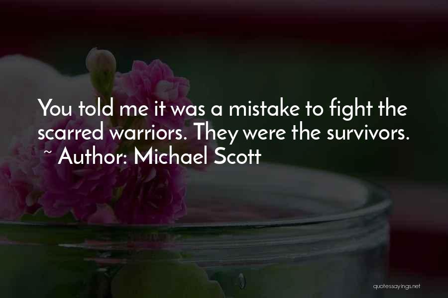 Michael Scott Quotes: You Told Me It Was A Mistake To Fight The Scarred Warriors. They Were The Survivors.