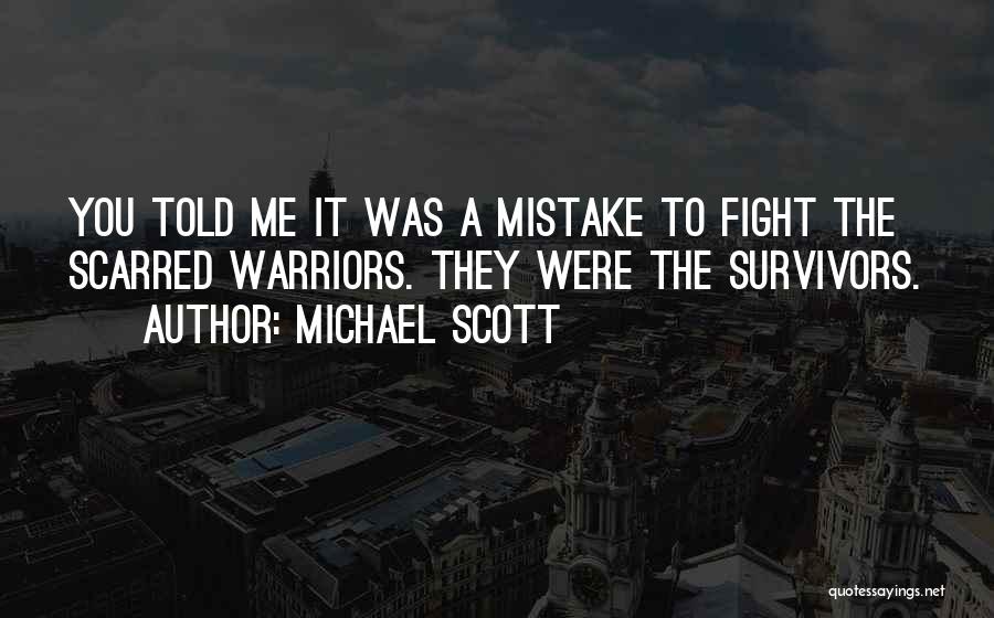 Michael Scott Quotes: You Told Me It Was A Mistake To Fight The Scarred Warriors. They Were The Survivors.