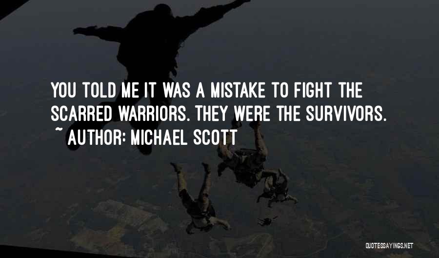 Michael Scott Quotes: You Told Me It Was A Mistake To Fight The Scarred Warriors. They Were The Survivors.